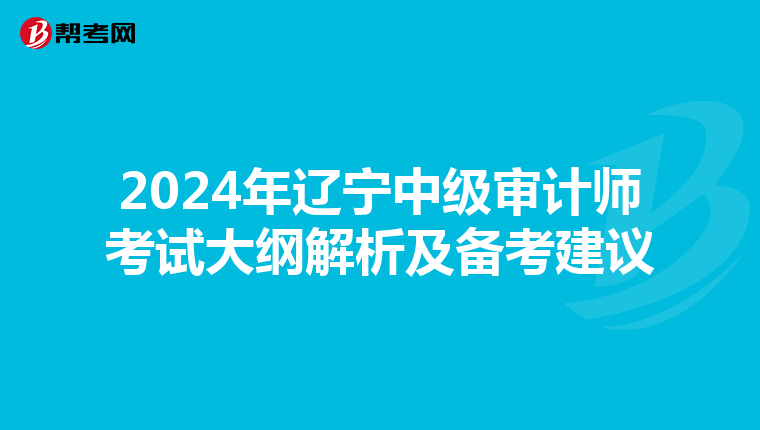 2024年辽宁中级审计师考试大纲解析及备考建议
