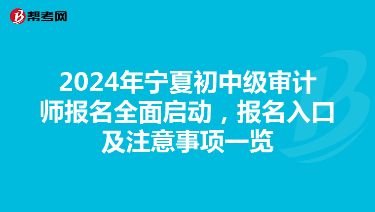 2024年宁夏初中级审计师报名全面启动，报名入口及注意事项一览