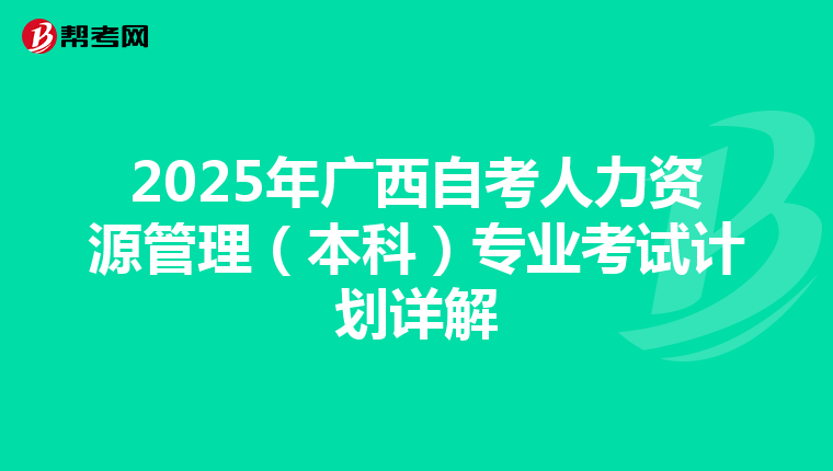 2025年广西自考人力资源管理（本科）专业考试计划详解