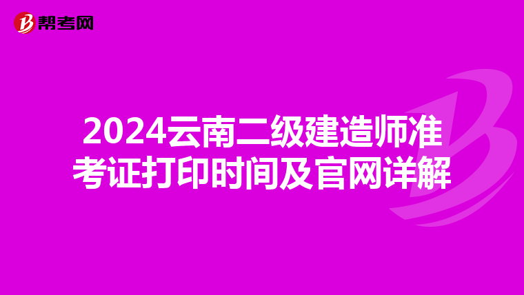 2024云南二级建造师准考证打印时间及官网详解