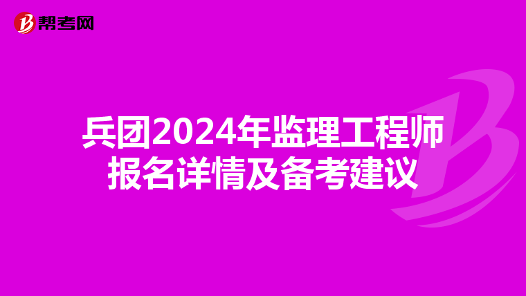 兵团2024年监理工程师报名详情及备考建议