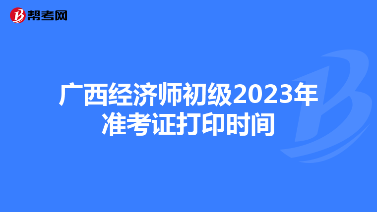 广西经济师初级2023年准考证打印时间
