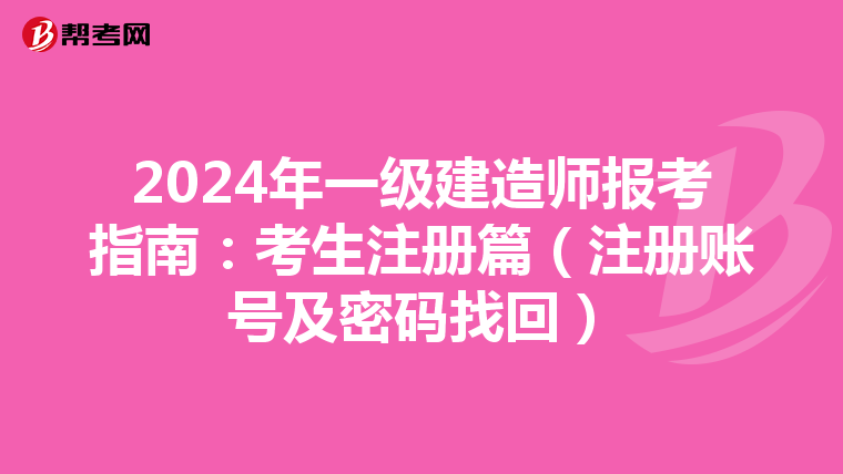 2024年一级建造师报考指南：考生注册篇（注册账号及密码找回）