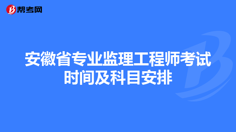 安徽省专业监理工程师考试时间及科目安排