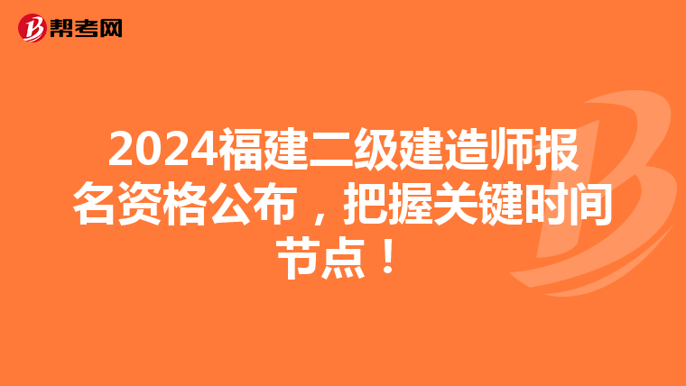 2024福建二级建造师报名资格公布，把握关键时间节点！