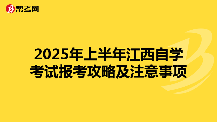 2025年上半年江西自学考试报考攻略及注意事项