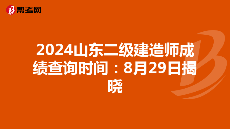 2024山东二级建造师成绩查询时间：8月29日揭晓