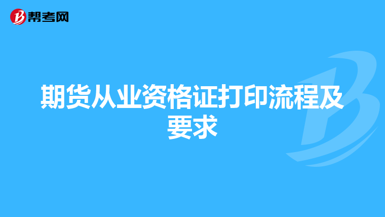 期貨從業資格證打印流程及要求
