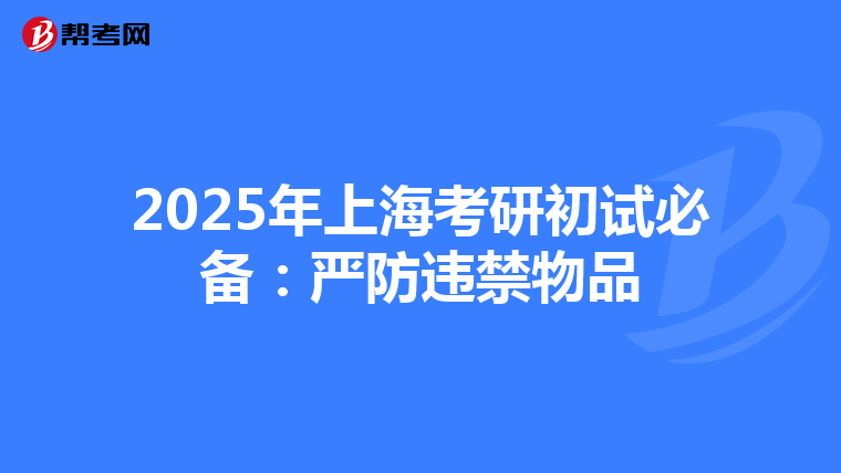 2025年上海考研初试必备：严防违禁物品