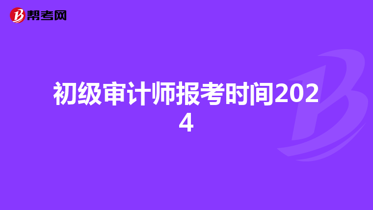 初级审计师报考时间2024