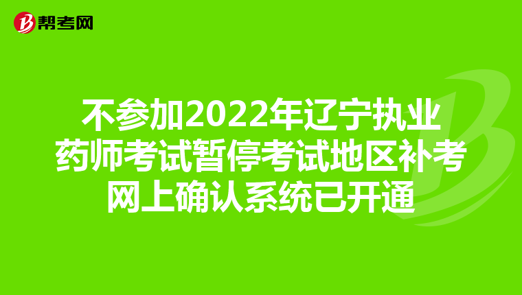 不参加2022年辽宁执业药师考试暂停考试地区补考网上确认系统已开通