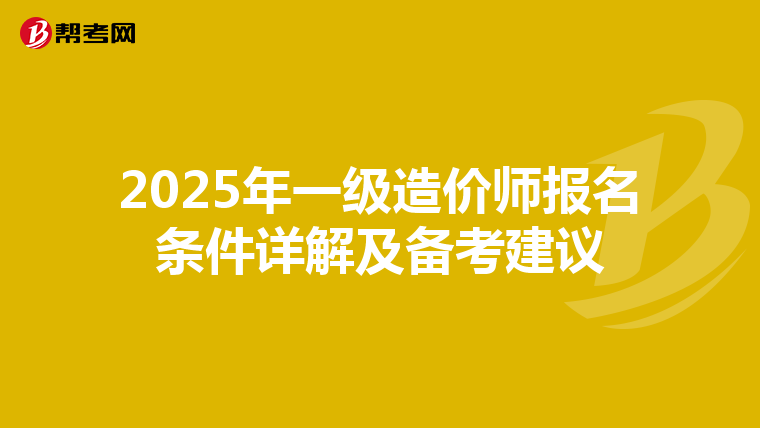 2025年一级造价师报名条件详解及备考建议