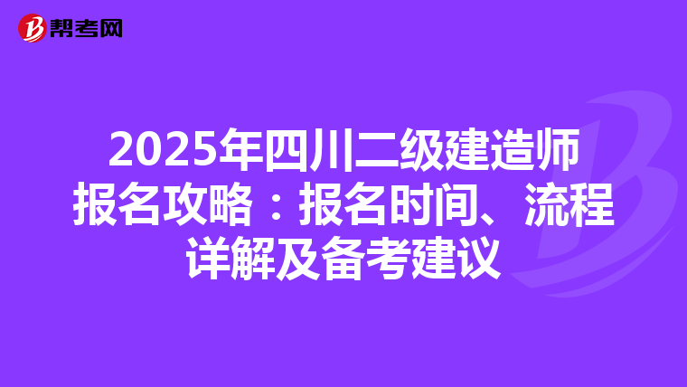 2025年四川二级建造师报名攻略：报名时间、流程详解及备考建议