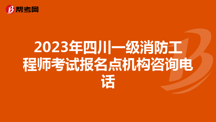 2023年四川一级消防工程师考试报名点机构咨询电话