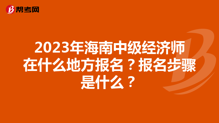 2023年海南中級經(jīng)濟(jì)師在什么地方報名？報名步驟是什么？