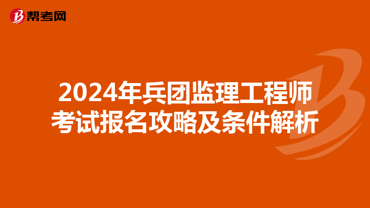 2024年兵团监理工程师考试报名攻略及条件解析