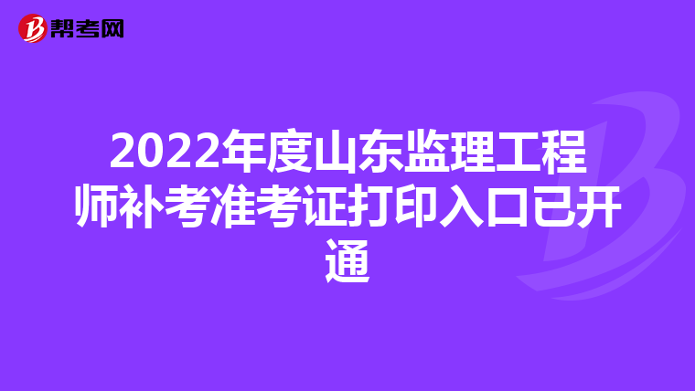 2022年度山东监理工程师补考准考证打印入口已开通