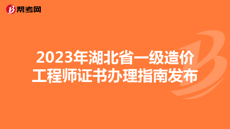 2023年湖北省一级造价工程师证书办理指南发布