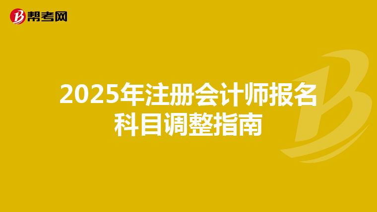 2025年注冊會計師報名科目調整指南