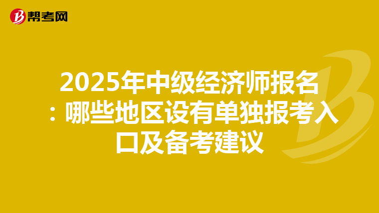 2025年中级经济师报名：哪些地区设有单独报考入口及备考建议