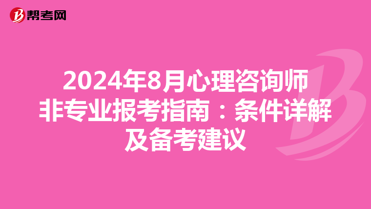2024年8月心理咨询师非专业报考指南：条件详解及备考建议