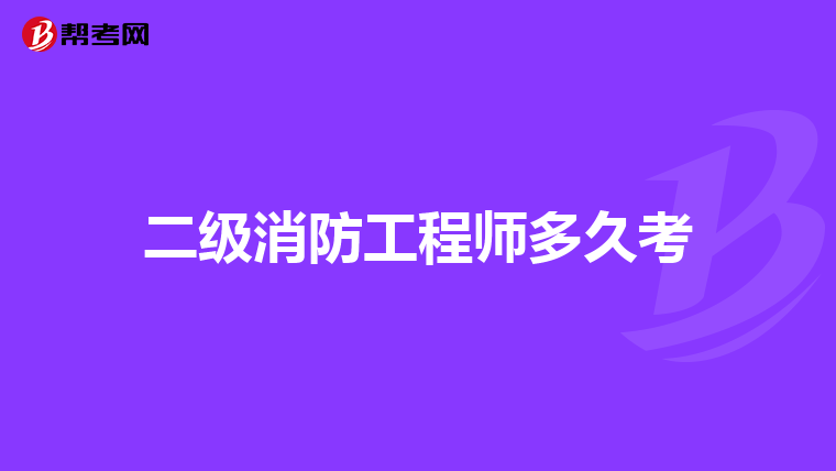 二级消防工程师多久考