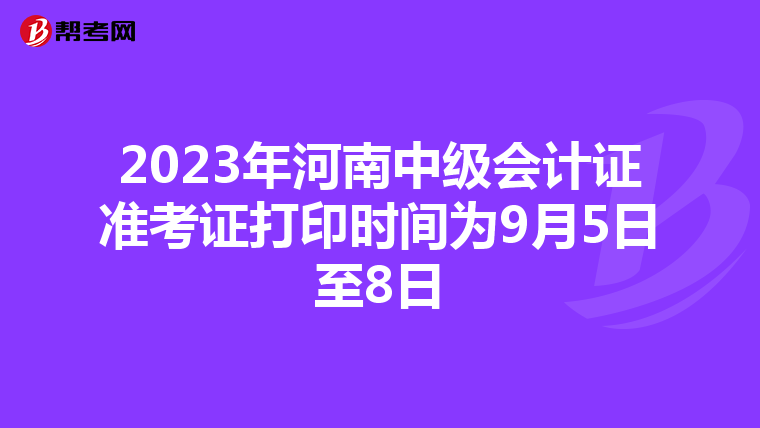 2023年河南中级会计证准考证打印时间为9月5日至8日