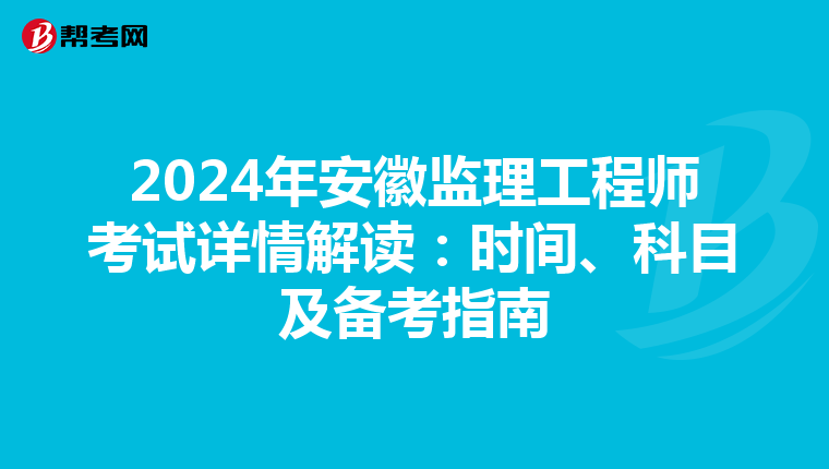 2024年安徽监理工程师考试详情解读：时间、科目及备考指南