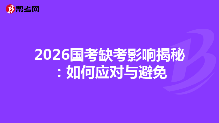 2026国考缺考影响揭秘：如何应对与避免