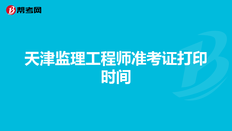 天津監理工程師準考證打印時間