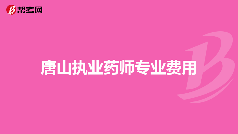 唐山執(zhí)業(yè)藥師專(zhuān)業(yè)費(fèi)用