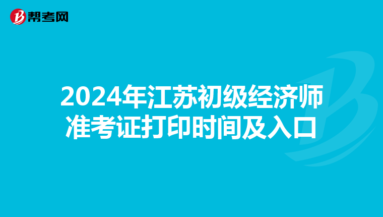 2024年江蘇初級經(jīng)濟(jì)師準(zhǔn)考證打印時間及入口