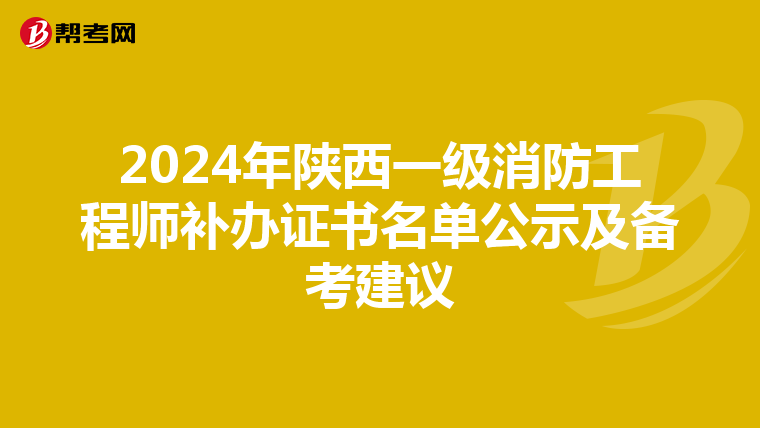 2024年陕西一级消防工程师补办证书名单公示及备考建议
