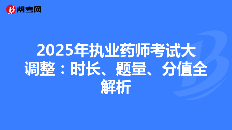 2025年执业药师考试大调整：时长、题量、分值全解析