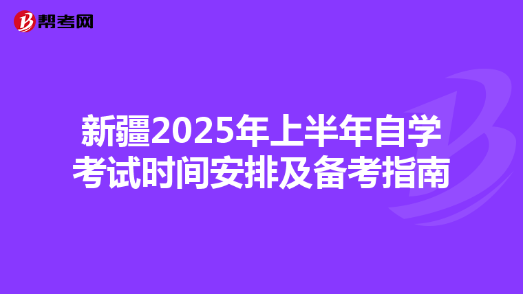 新疆2025年上半年自学考试时间安排及备考指南