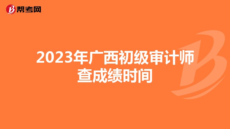 2023年广西初级审计师查成绩时间