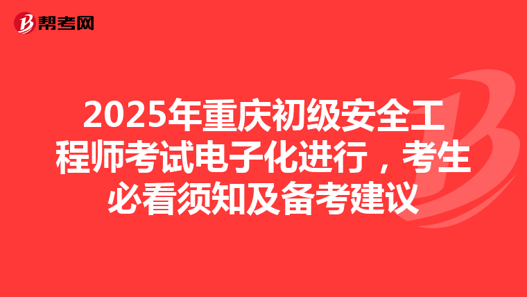 2025年重慶初級安全工程師考試電子化進行，考生必看須知及備考建議