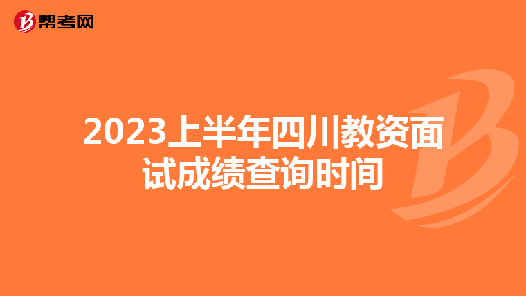 2023上半年四川教资面试成绩查询时间