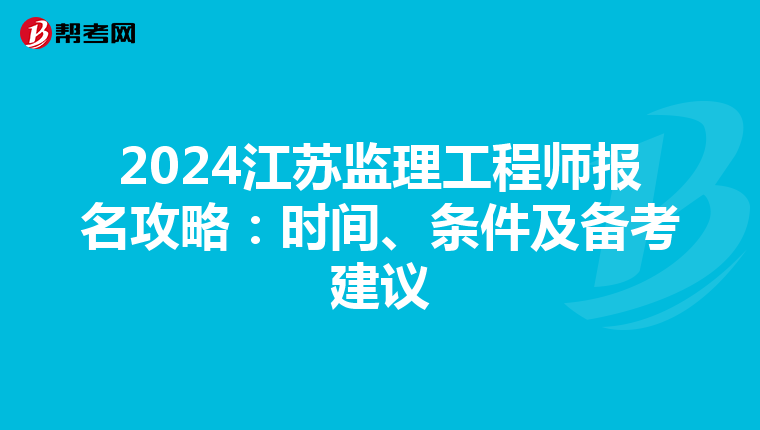 2024江苏监理工程师报名攻略：时间、条件及备考建议