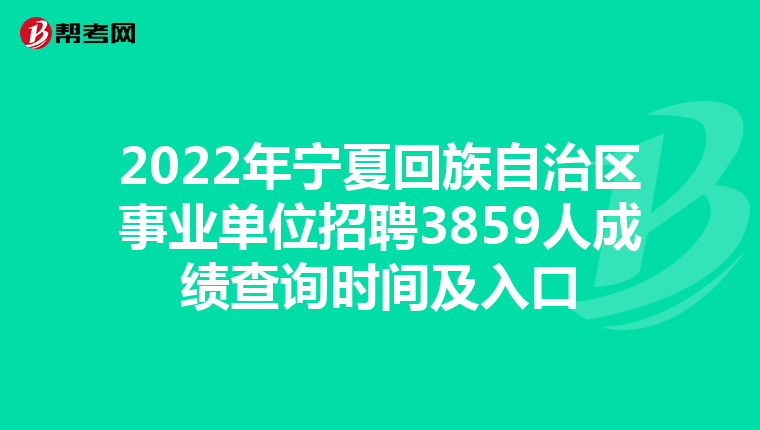 2022年宁夏回族自治区事业单位招聘3859人成绩查询时间及入口