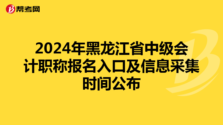 2024年黑龙江省中级会计职称报名入口及信息采集时间公布