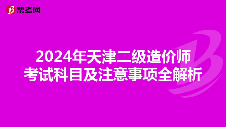 2024年天津二級造價師考試科目及注意事項全解析