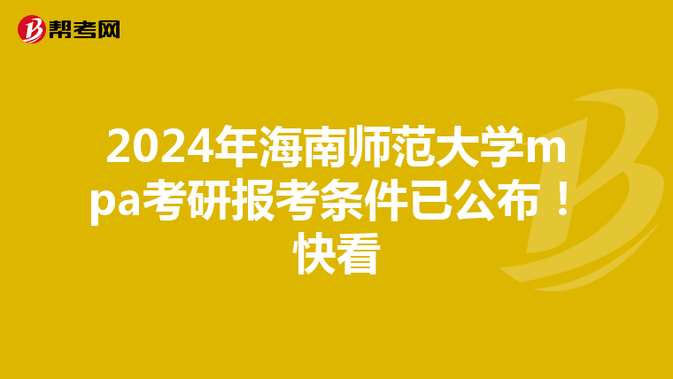 2024年海南师范大学mpa考研报考条件已公布！快看