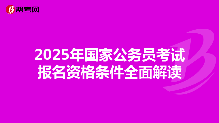 2025年国家公务员考试报名资格条件全面解读