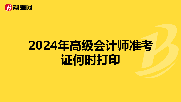 2024年高级会计师准考证何时打印