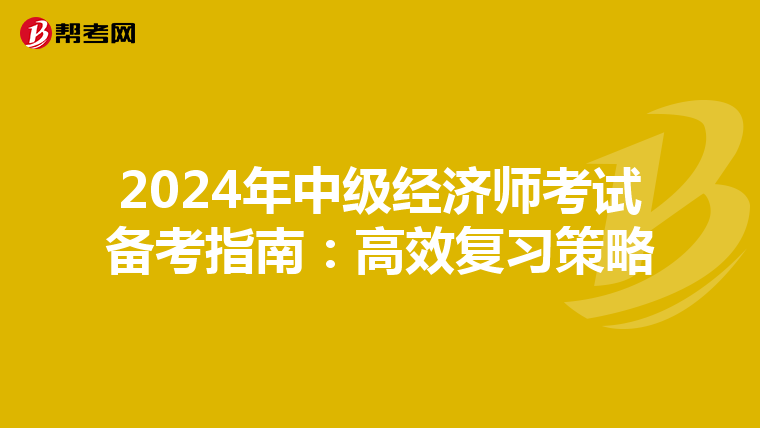 2024年中级经济师考试备考指南：高效复习策略