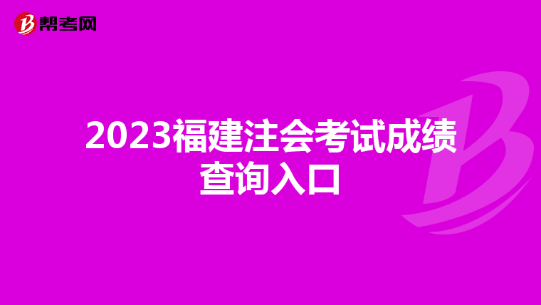 2023福建注会考试成绩查询入口