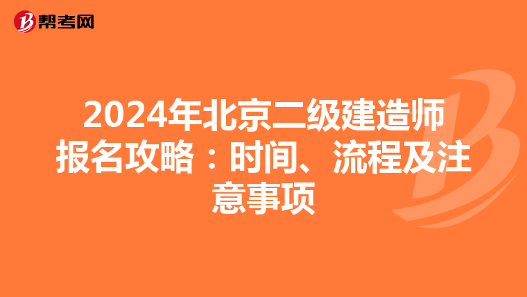 2024年北京二级建造师报名攻略：时间、流程及注意事项