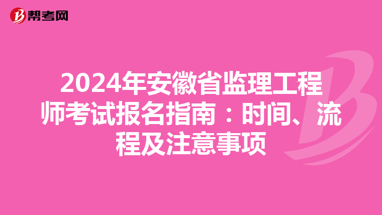 2024年安徽省监理工程师考试报名指南：时间、流程及注意事项