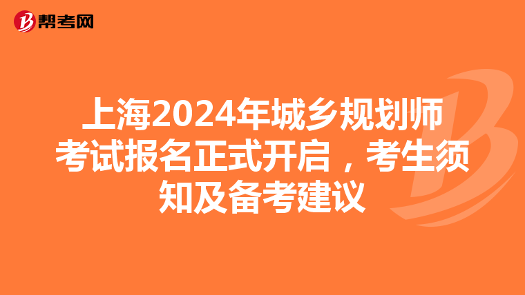 上海2024年城乡规划师考试报名正式开启，考生须知及备考建议